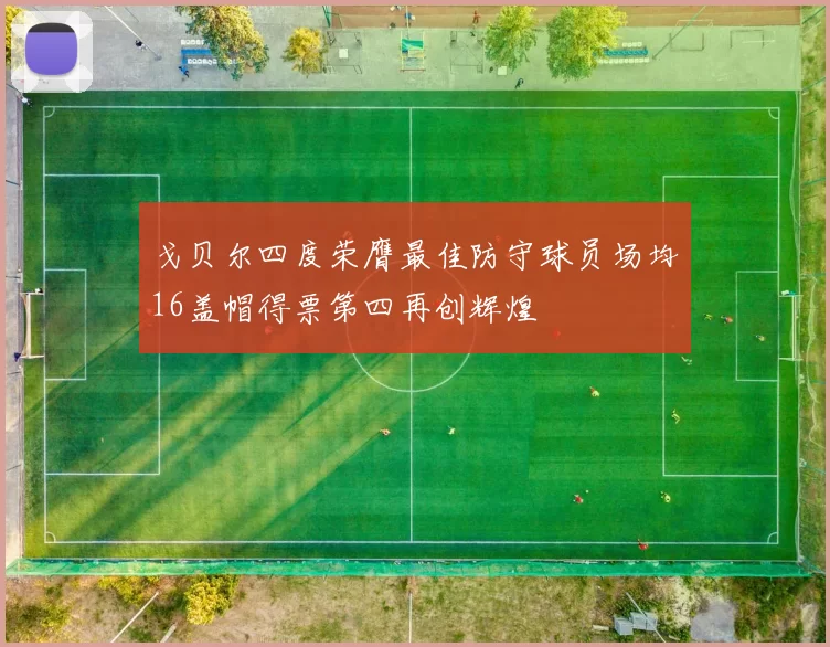 戈贝尔四度荣膺最佳防守球员场均16盖帽得票第四再创辉煌