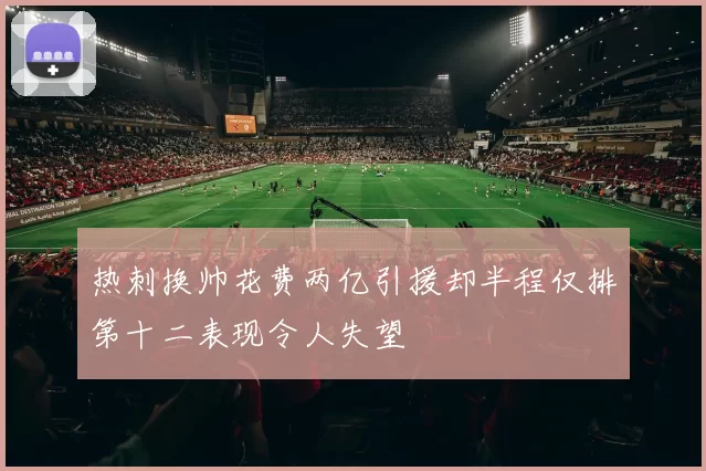热刺换帅花费两亿引援却半程仅排第十二表现令人失望